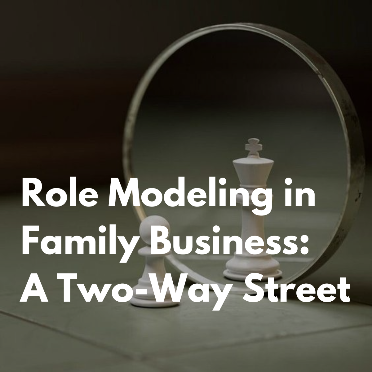 Role Modeling In Family Business: A Two-Way Street