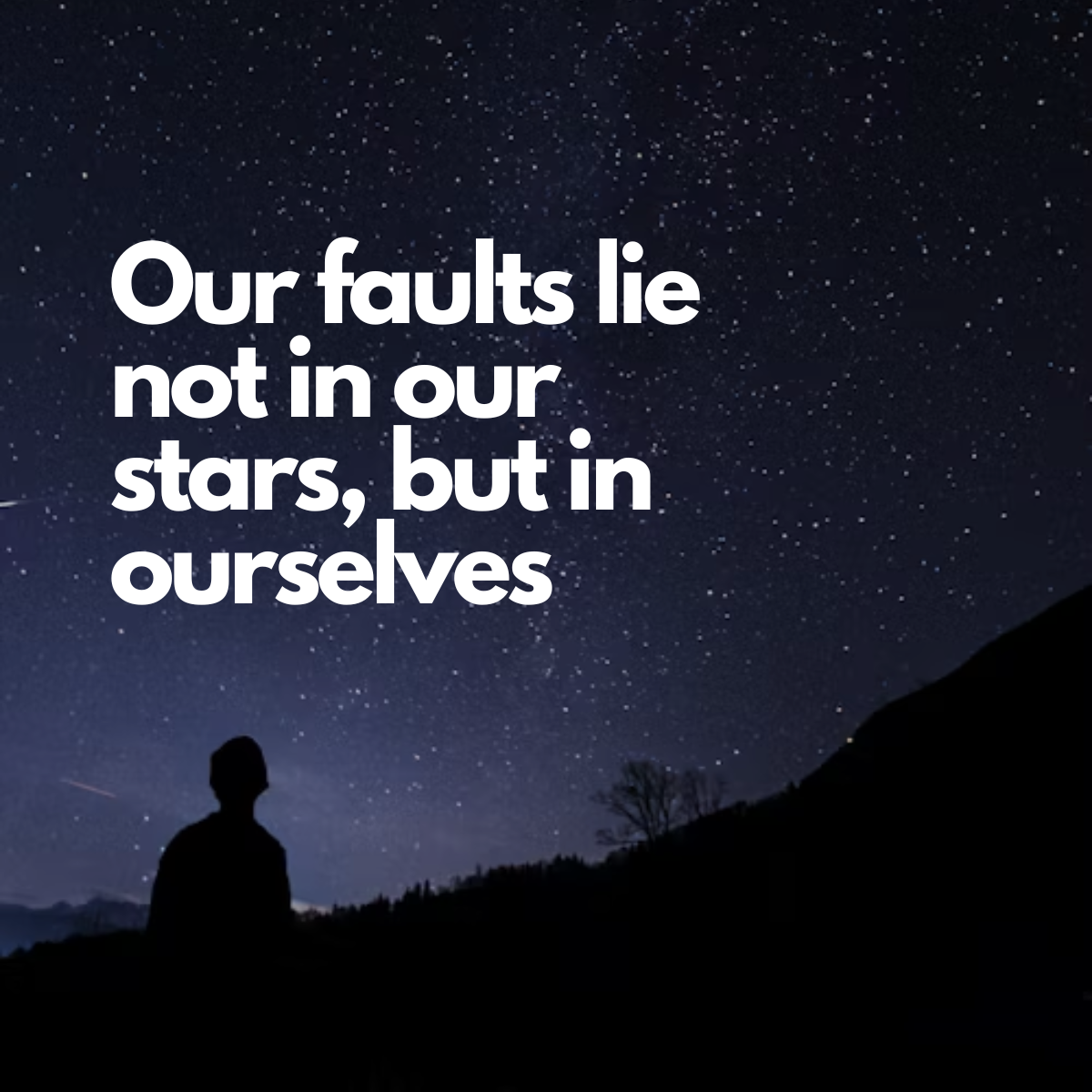 Our Faults Lie Not In Our Stars, But In Ourselves